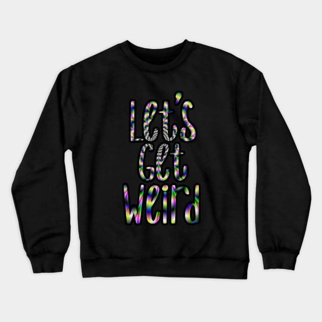 Let's get weird Crewneck Sweatshirt by StinkyTwinkie